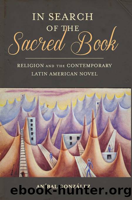 In Search of the Sacred Book : Religion and the Contemporary Latin American Novel by Aníbal Gonzalez