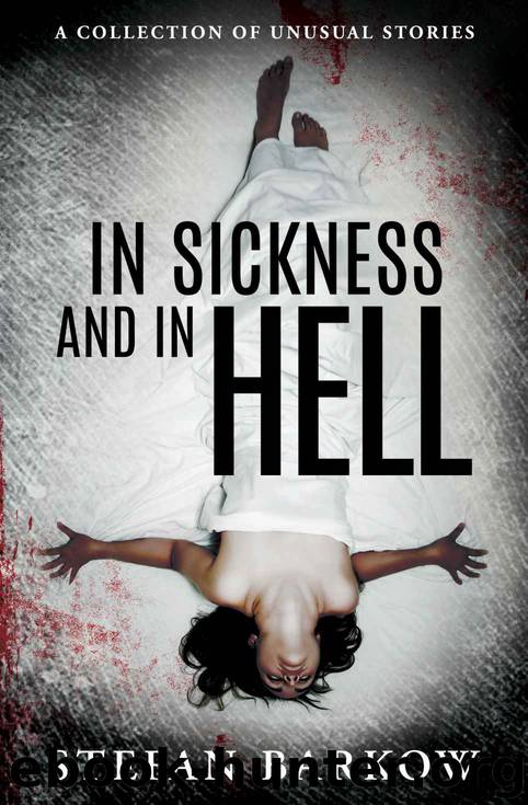 In Sickness and in Hell: A Collection of Unusual Stories by Stefan Barkow