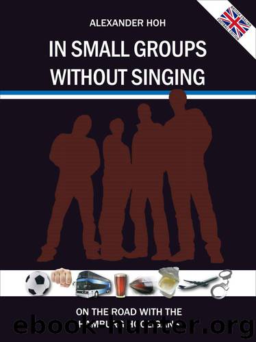 In Small Groups, Without Singing. On The Road With The Hamburg Hooligans. British English Football Edition by Hoh Alexander