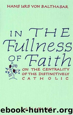 In The Fullness of Faith: On the Centrality of the Distinctively Catholic by Hans Urs von Balthasar