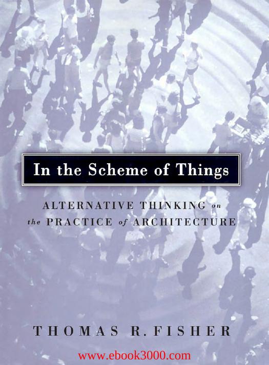 In The Scheme Of Things: Alternative Thinking on the Practice of Architecture by Unknow