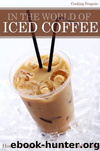 In The World of Iced Coffee - How to prepare the ultimate cold drink by Penguin Cooking