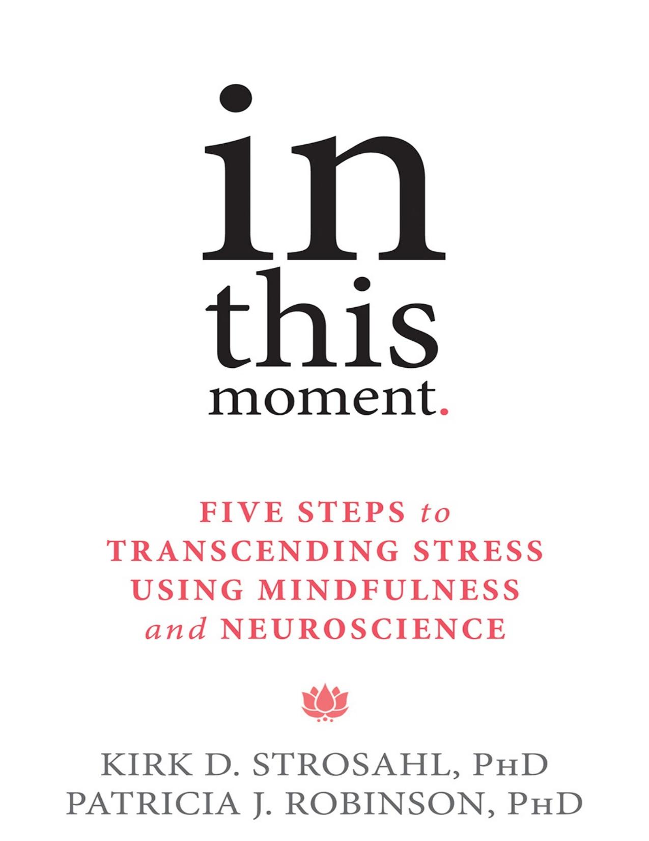 In This Moment: Five Steps to Transcending Stress Using Mindfulness and Neuroscience by Kirk D. Strosahl PhD Patricia J. Robinson PhD