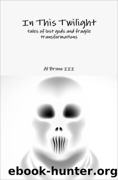 In This Twilight: Tales of Lost Gods and Fragile Transformations by Al Bruno