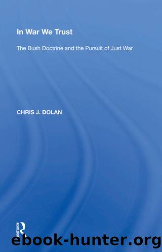 In War We Trust: The Bush Doctrine and the Pursuit of Just War by Chris J. Dolan