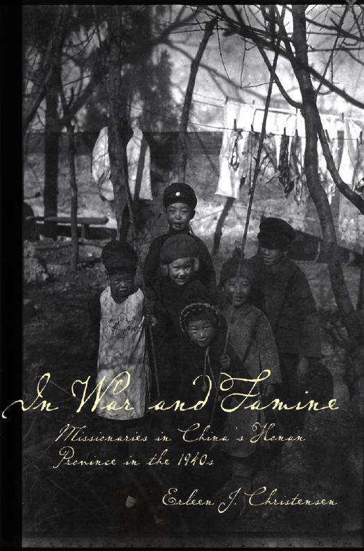 In War and Famine : Missionaries in China's Honan Province in The 1940s by Erleen Christensen