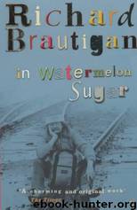 In Watermelon Sugar by Richard Brautigan