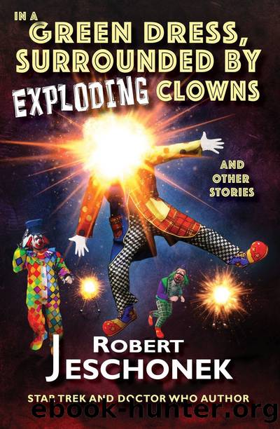 In a Green Dress, Surrounded by Exploding Clowns and Other Stories by Robert Jeschonek