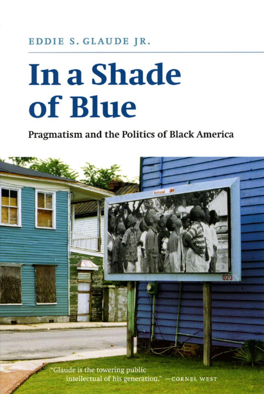 In a Shade of Blue: Pragmatism and the Politics of Black America by Eddie S. Glaude Jr