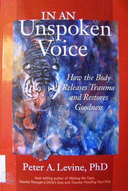 In an Unspoken Voice: How the Body Releases Trauma and Restores Goodness by Peter A. Levine