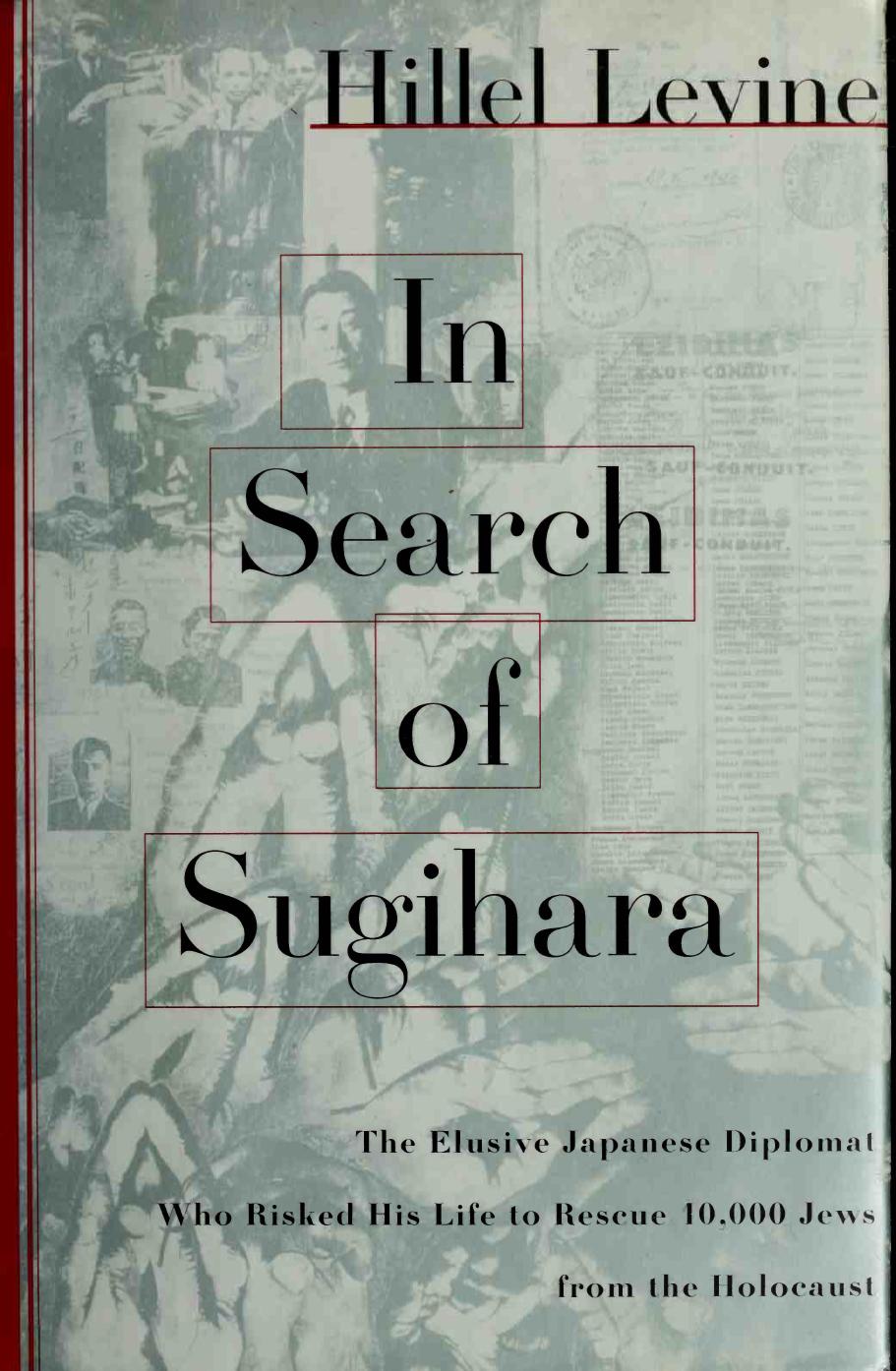 In search of Sugihara : the elusive Japanese diplomat who risked his life to rescue 10,000 Jews from the Holocaust by Levine Hillel