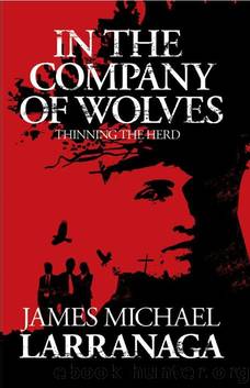 In the Company of Wolves: Thinning The Herd by James Michael Larranaga