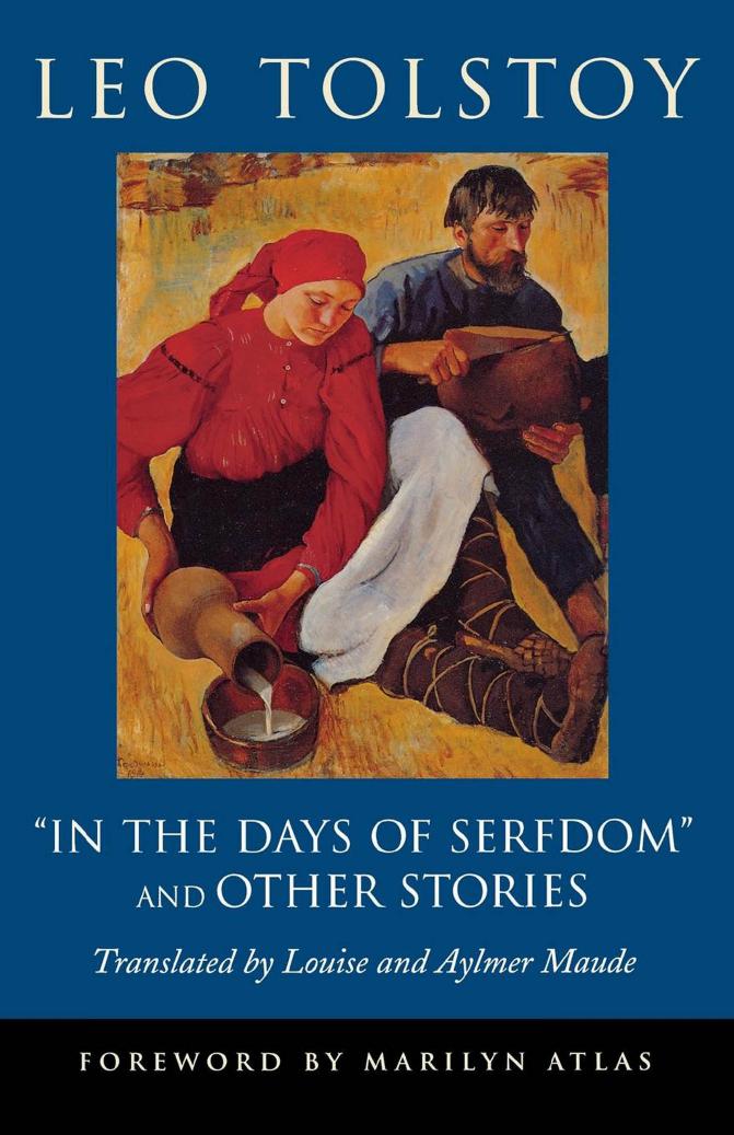 In the Days of Serfdom" and Other Stories by By Leo Tolstoy. Translated by Louise & Aylmer Maude. Foreword by Marilyn Atlas