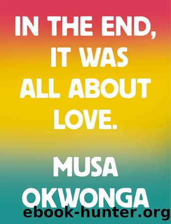 In the End, It Was All About Love by Musa Okwonga