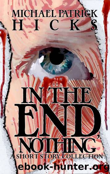 In the End, Nothing: A Short Story Collection by Michael Patrick Hicks