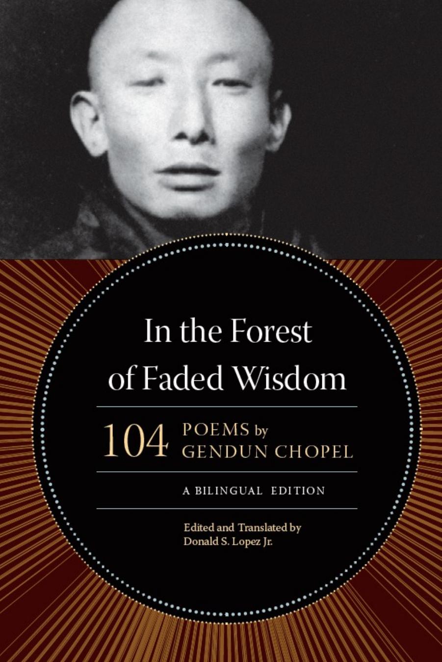 In the Forest of Faded Wisdom: 104 Poems by Gendun Chopel, a Bilingual Edition (Buddhism and Modernity) by Gendun Chopel & Donald S. Lopez Jr. (Editor and Translator)