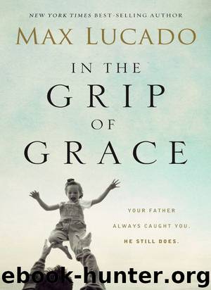 In the Grip of Grace: Your Father Always Caught You. He Still Does. (Premier Library Edition) by Max Lucado