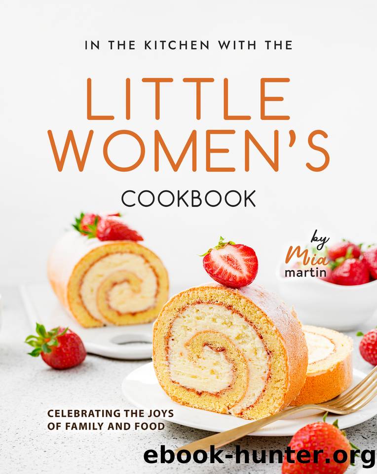 In the Kitchen With the Little Women's Cookbook: Celebrating the Joys of Family and Food by Martin Mia