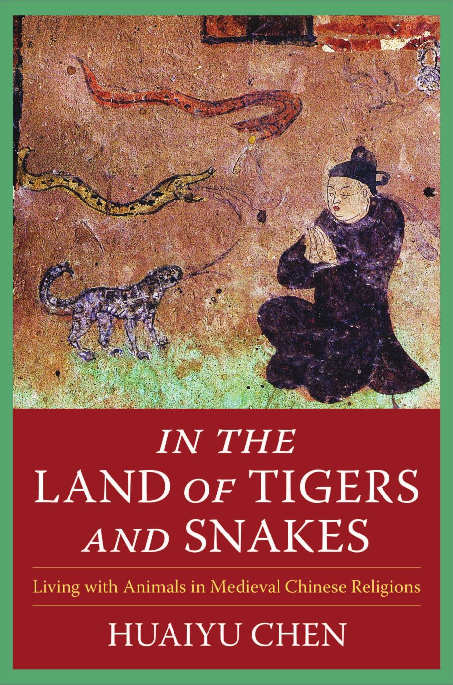In the Land of Tigers and Snakes: Living with Animals in Medieval Chinese Religions by Chen Huaiyu