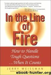 In the Line of Fire: How to Handle Tough Questions... When It Counts by Jerry Weissman
