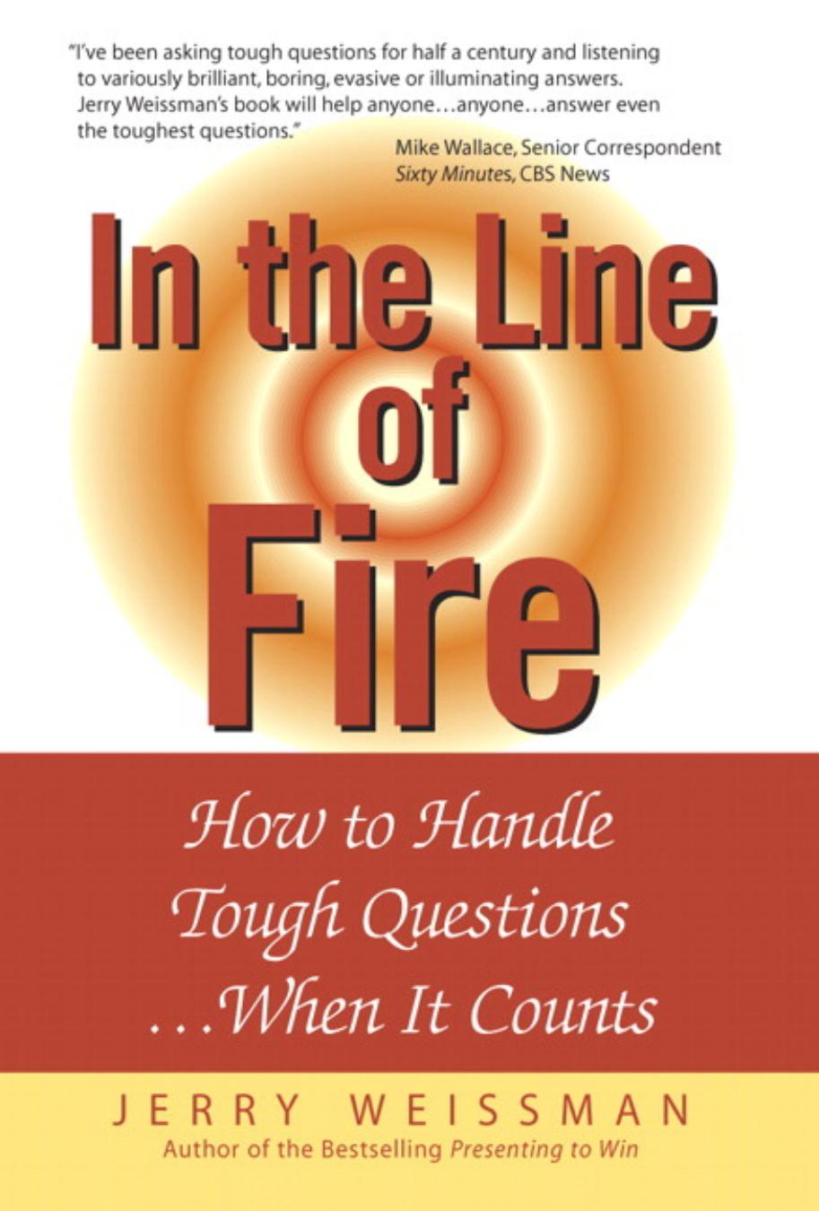 In the Line of Fire: How to Handle Tough Questions...When It Counts by Jerry Weissman