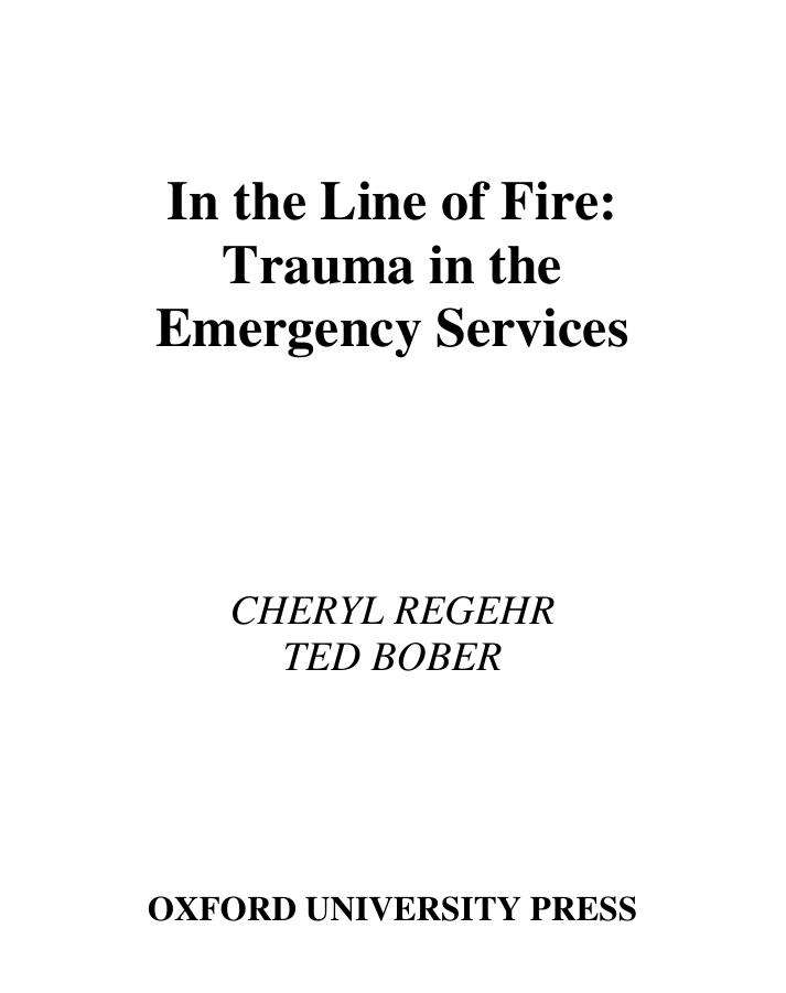 In the Line of Fire: Trauma in the Emergency Services by Cheryl Regehr Ted Bober