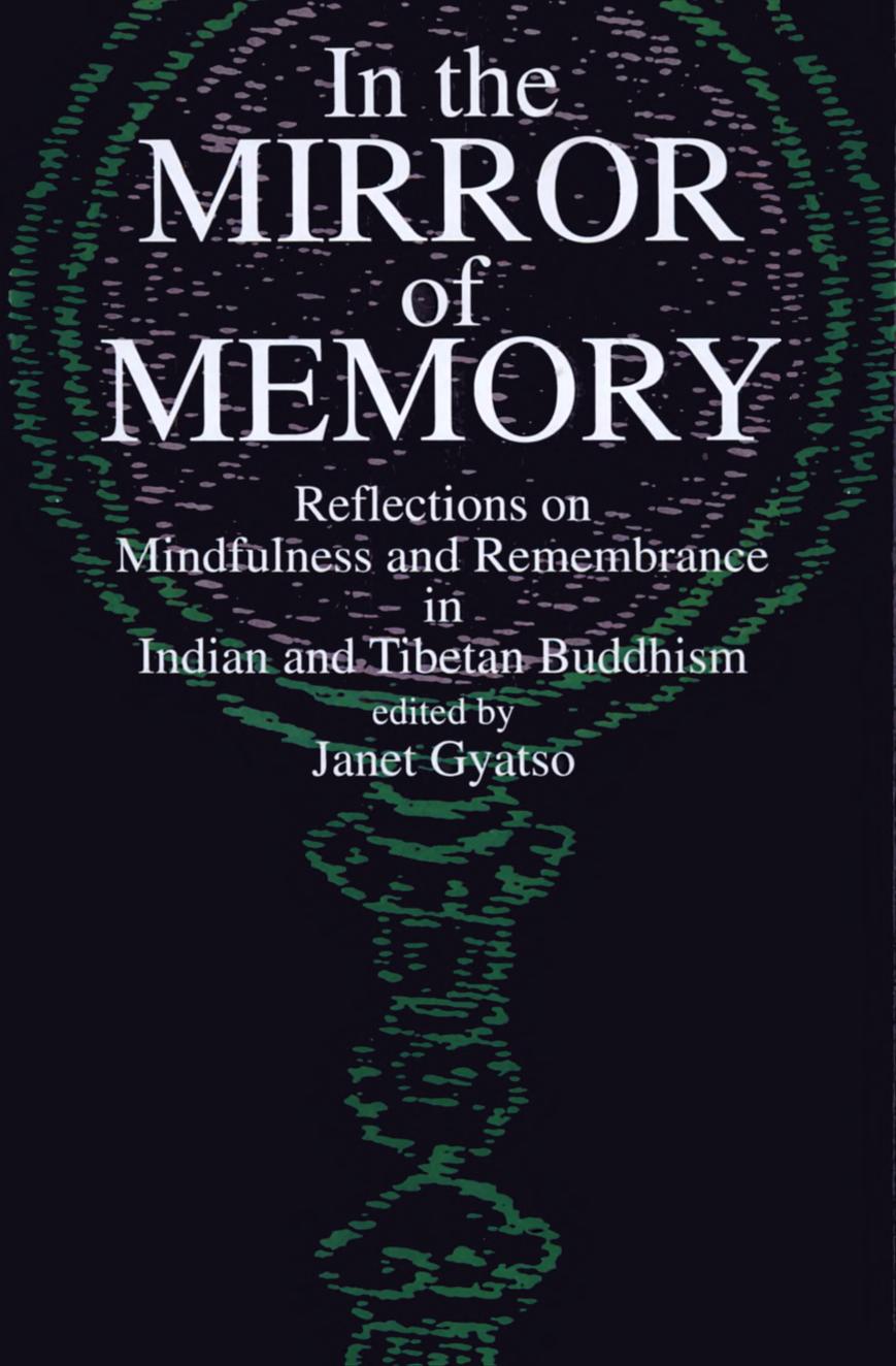 In the Mirror of Memory: Reflections on Mindfulness and Remembrance in Indian and Tibetan Buddhism by Janet Gyatso