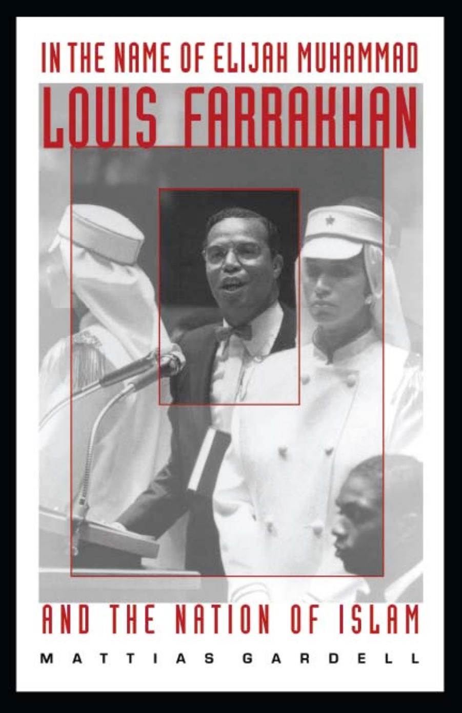 In the Name of Elijah Muhammad: Louis Farrakhan and The Nation of Islam by Mattias Gardell