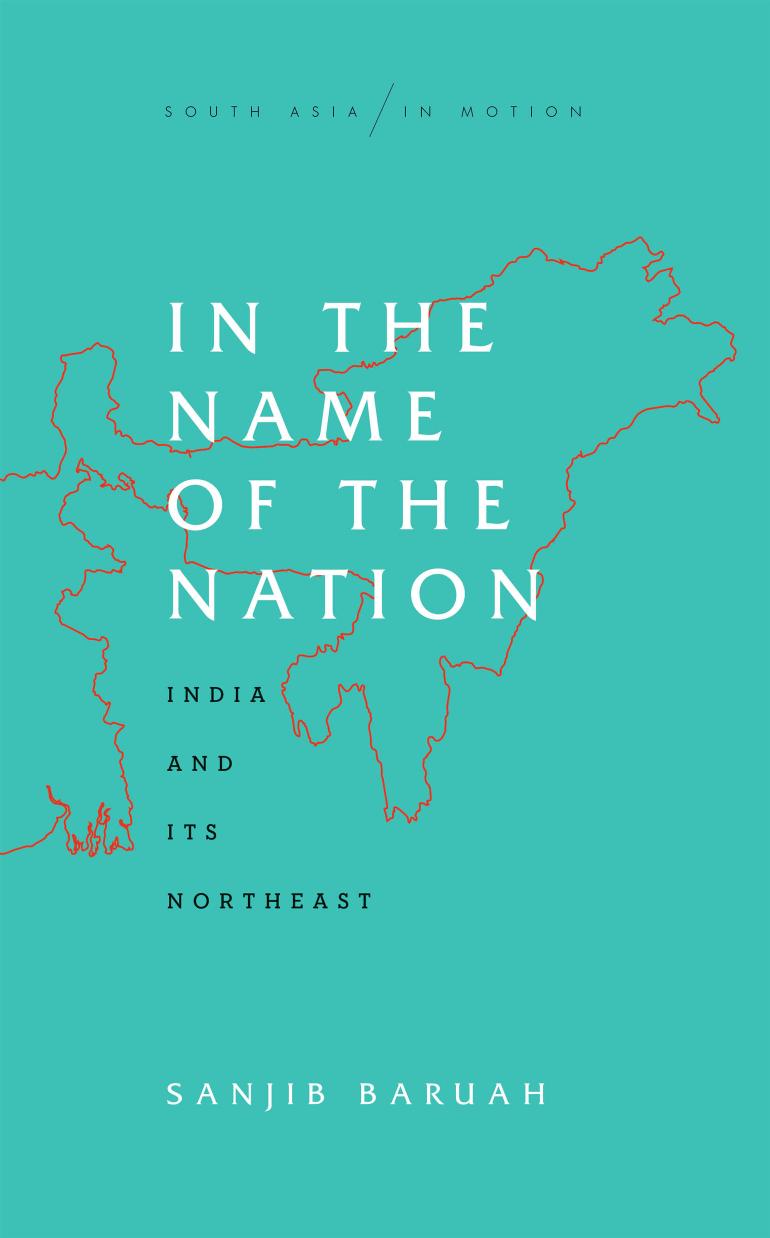In the Name of Nation: India and its Northeast by Sanjib Baruah