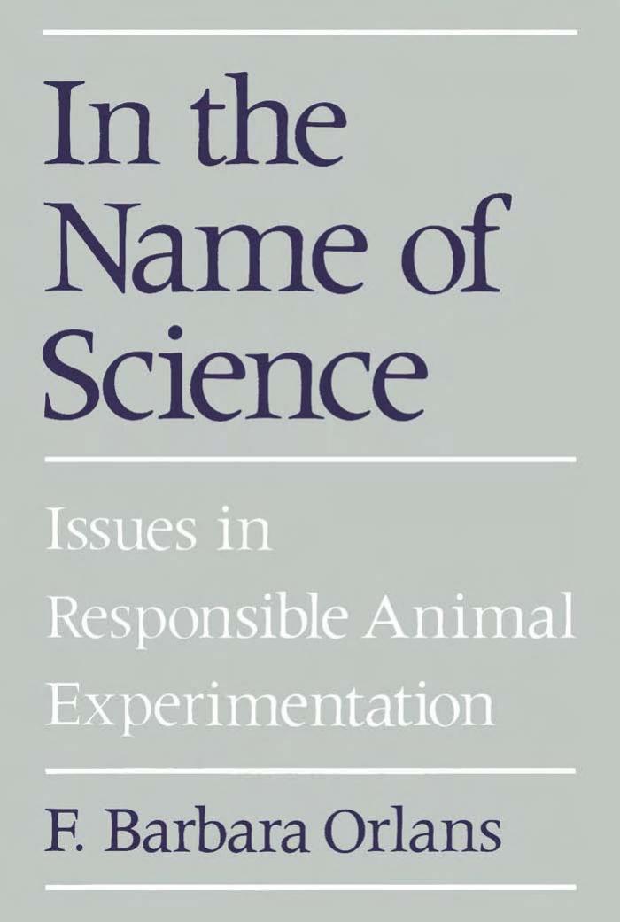 In the Name of Science: Issues in Responsible Animal Experimentation by F. Barbara Orlans