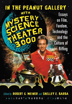In the Peanut Gallery with Mystery Science Theater 3000: Essays on Film, Fandom, Technology and the Culture of Riffing by Robert G. Weiner