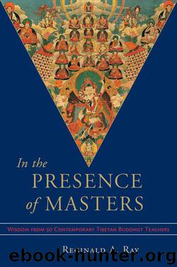In the Presence of Masters: Wisdom from 30 Contemporary Tibetan Buddhist Teachers by Reginald A. Ray