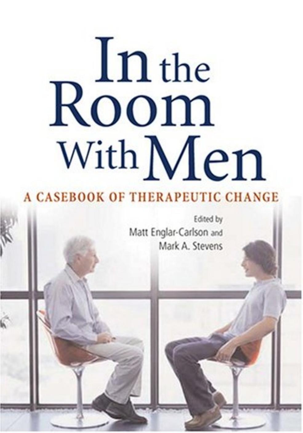 In the Room With Men: A Casebook of Therapeutic Change by Matt Englar-Carlson Mark A. Stevens