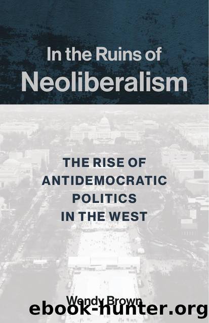 In the Ruins of Neoliberalism The Rise of Antidemocratic Politics in the West by Unknown