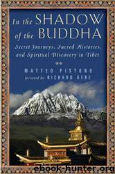 In the Shadow of the Buddha: Secret Journeys, Sacred Histories, and Spiritual Discovery in Tibet by Matteo Pistono