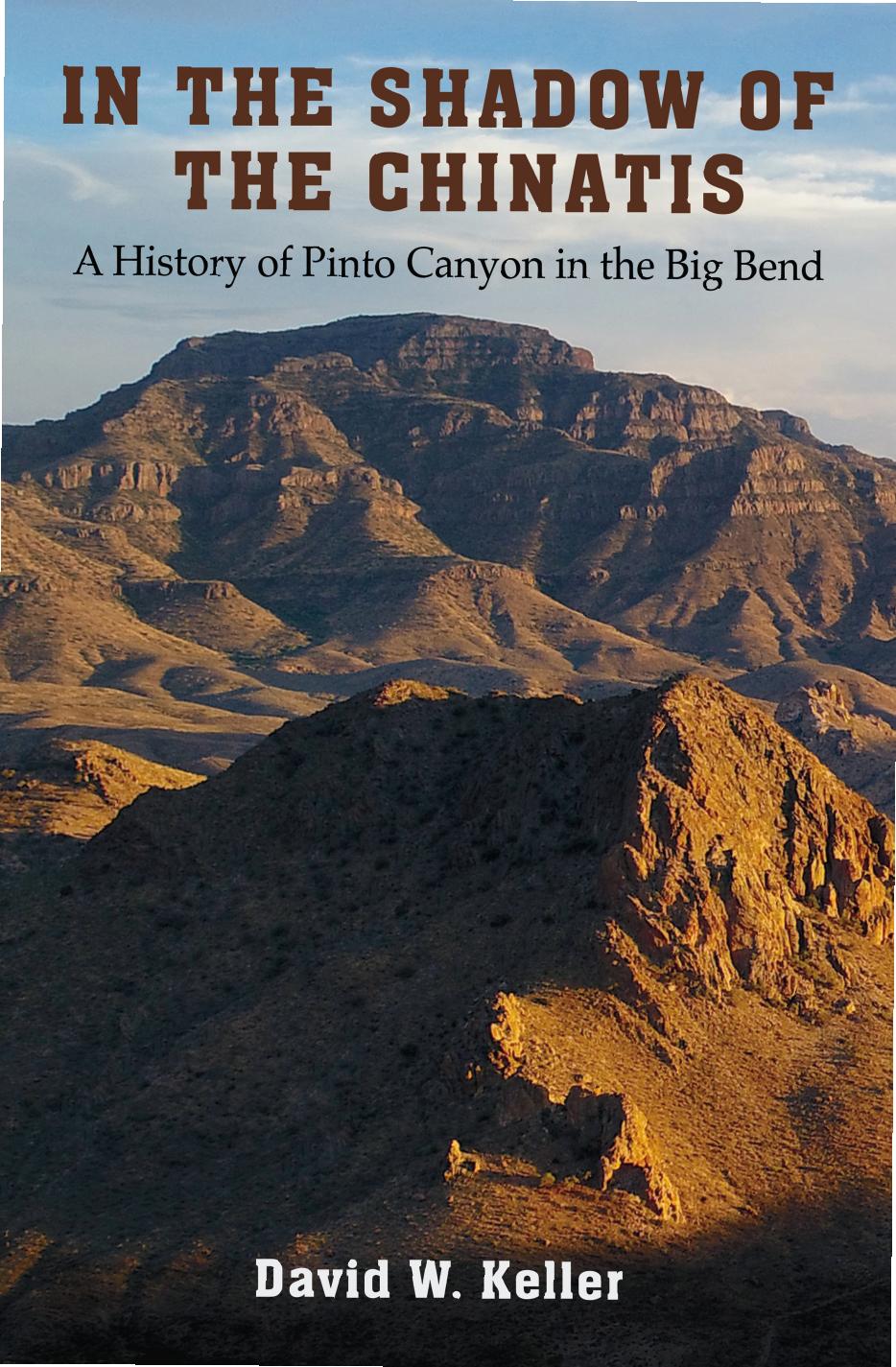 In the Shadow of the Chinatis : A History of Pinto Canyon in the Big Bend by David W. Keller