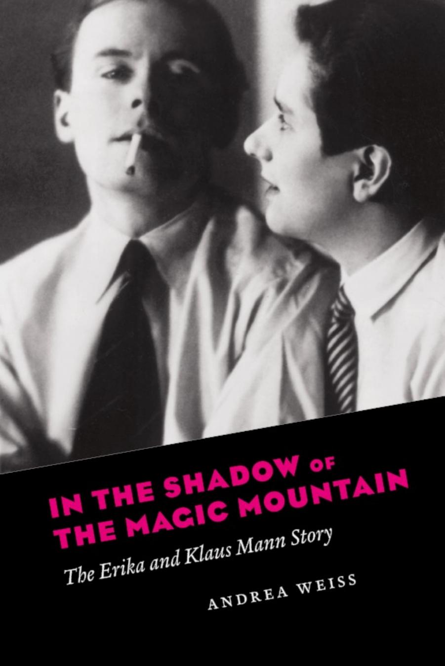 In the Shadow of the Magic Mountain: the Erika and Klaus Mann Story by Mann Erika;Mann family.;Mann Klaus;Weiss Andrea