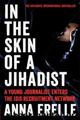In the Skin of a Jihadist: A Young Journalist Enters the ISIS Recruitment Network by Anna Erelle & Erin Potter