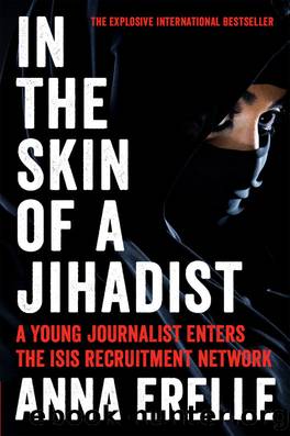 In the Skin of a Jihadist: A Young Journalist Enters the ISIS Recruitment Network by Anna Erelle
