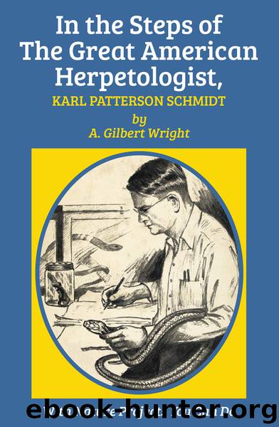 In the Steps of the Great American Herpetologist, Karl Patterson Schmidt by A. Gilbert Wright