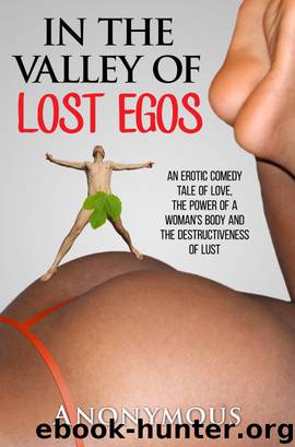 In the Valley of Lost Egos: An Erotic Comedy Tale of Love, the Power of a Woman's Body and the Destructiveness of Lust by Anonymous