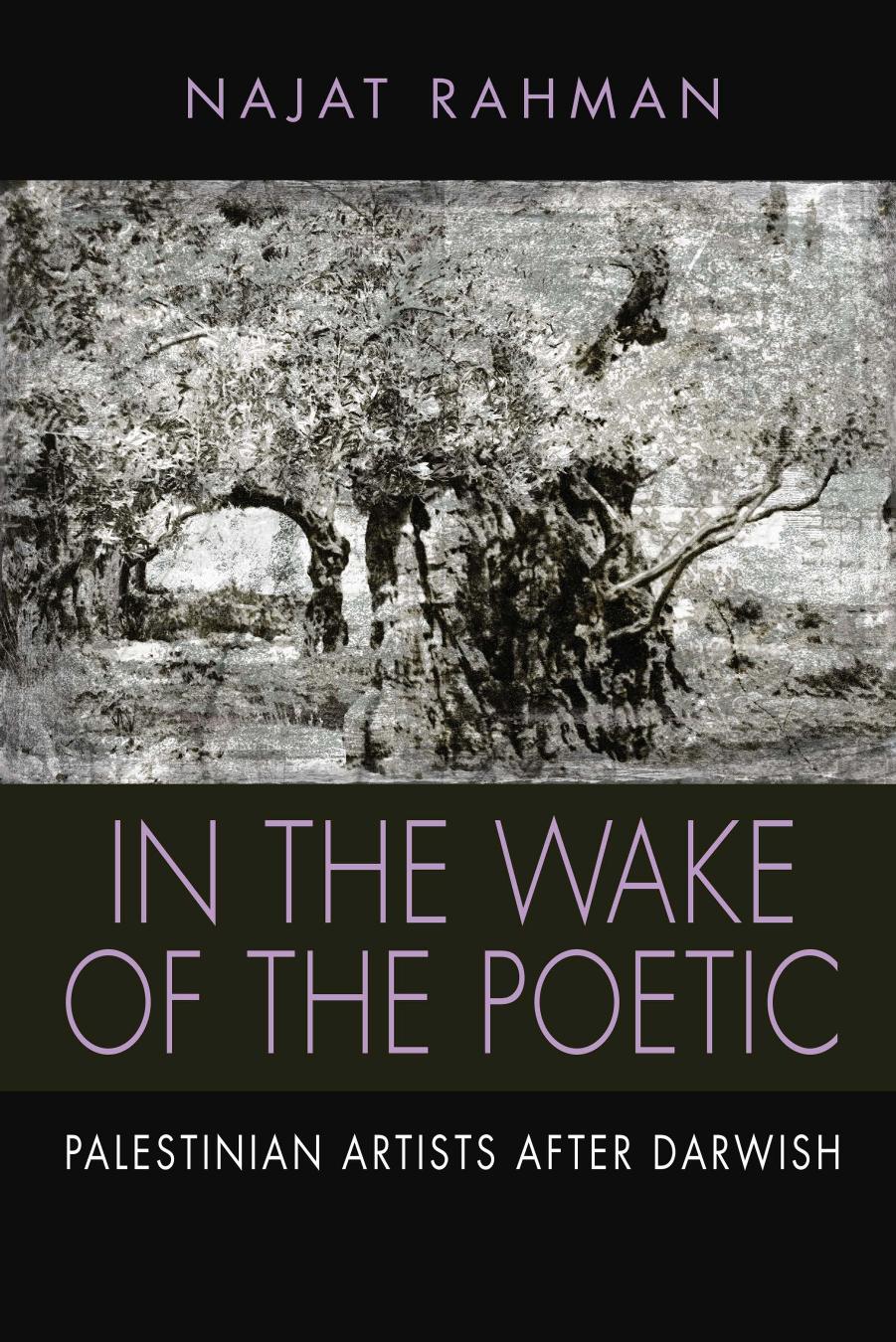 In the Wake of the Poetic: Palestinian Artists After Darwish by Najat Rahman