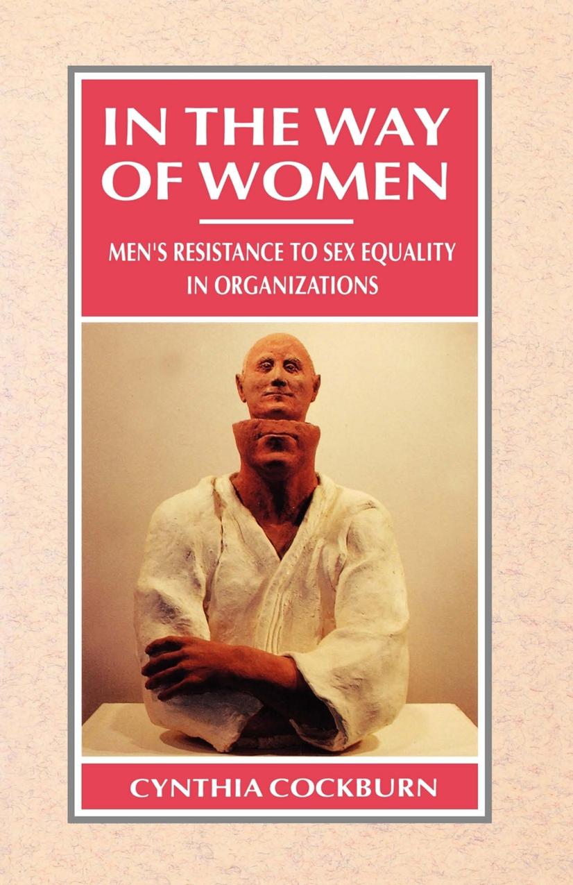 In the Way of Women: Men's Resistance to Sex Equality in Organizations by Cynthia Cockburn
