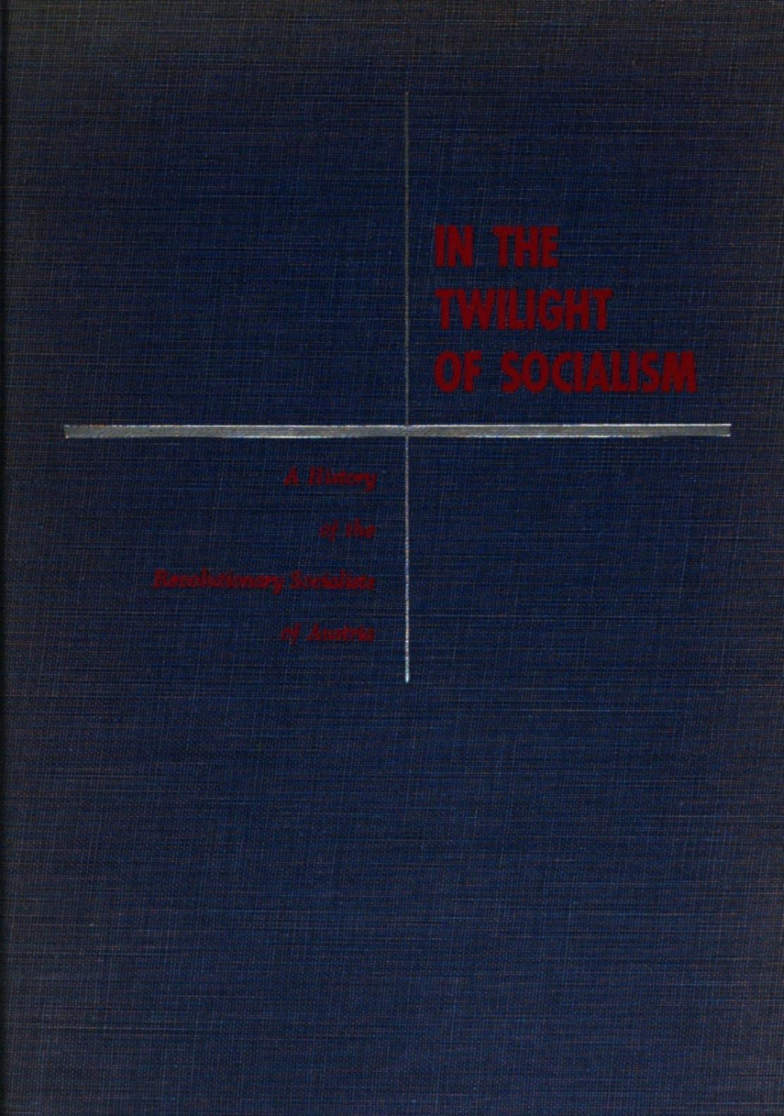 In the twilight of socialism; a history of the revolutionary socialists of Austria. by Joseph Buttinger E.B. Ashton