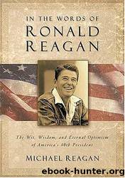 In the words of Ronald Reagan: the wit, wisdom, and eternal optimism of America's 40th president by Ronald Reagan; Michael Reagan; James D. Denney