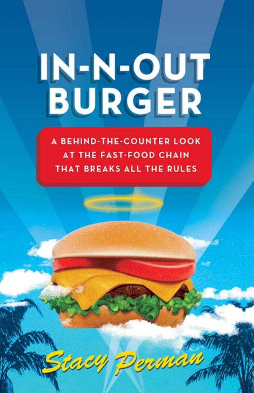 In-N-Out Burger: a behind-the-counter look at the fast-food chain that breaks all the rules by Stacy Perman