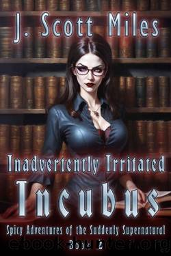 Inadvertently Irritated incubus: Spicy Adventures of the Suddenly Supernatural â Dane Staley â Book 2 (Spicy Adventures of the Suddenly Supernatural - Dane Staley) by J. Scott Miles