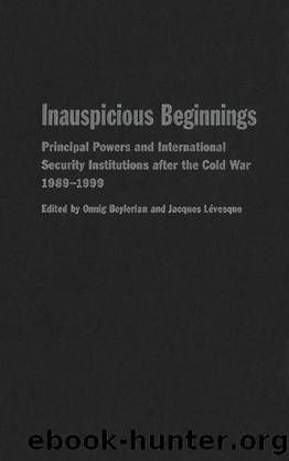 Inauspicious Beginnings: Principal Powers and International Security Institutions after the Cold War, 1989-1999 by Onnig Beylerian; Jacques Lévesque