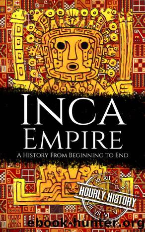 Inca Empire: A History from Beginning to End by Hourly History