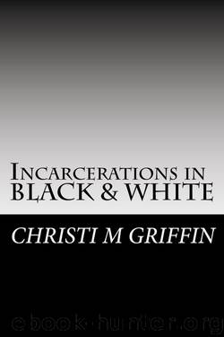 Incarcerations in Black and White: The Subjugation of Black America by Christi M. Griffin